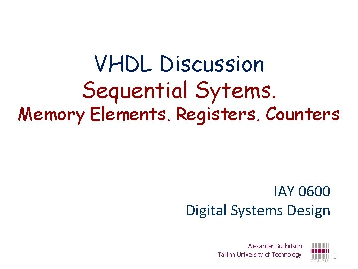 VHDL Discussion Sequential Sytems. Memory Elements. Registers. Counters IAY 0600 Digital Systems Design Alexander