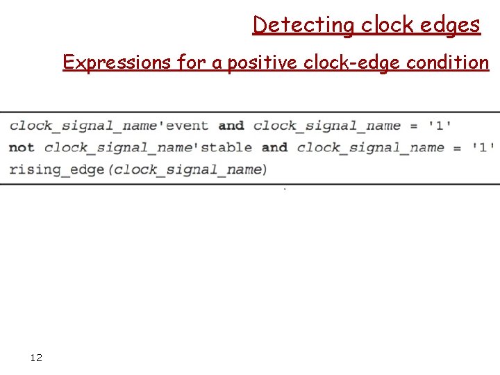 Detecting clock edges Expressions for a positive clock-edge condition 12 