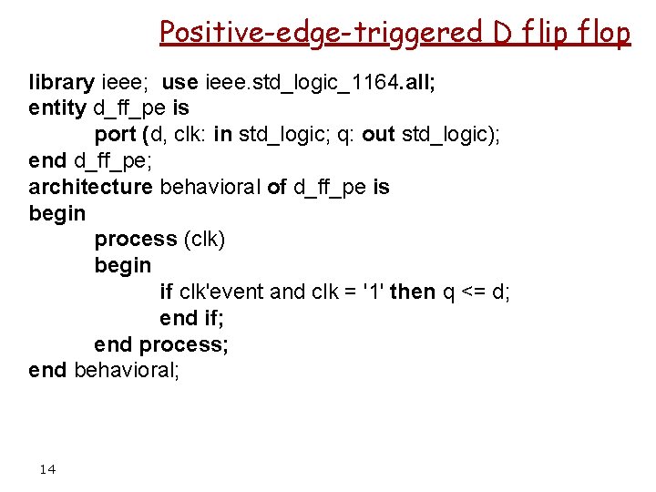 Positive-edge-triggered D flip flop library ieee; use ieee. std_logic_1164. all; entity d_ff_pe is port