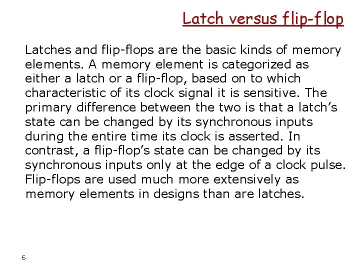 Latch versus flip-flop Latches and flip-flops are the basic kinds of memory elements. A