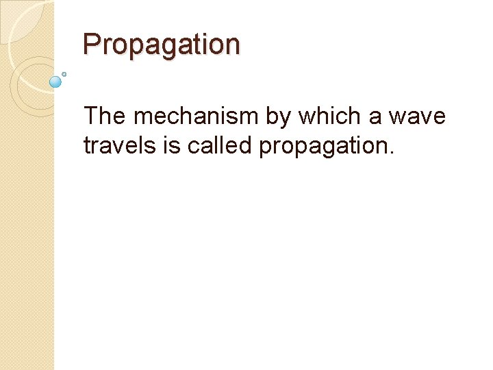 Propagation The mechanism by which a wave travels is called propagation. 