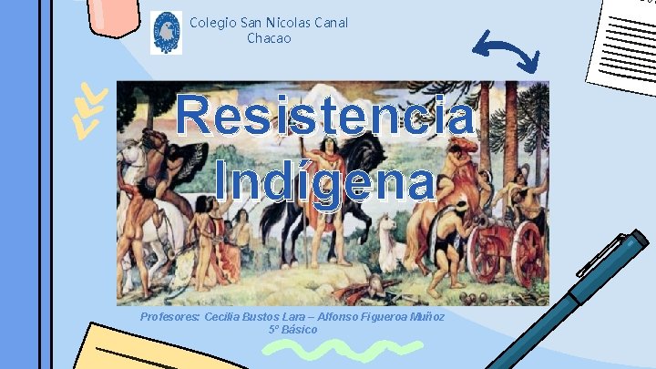 Colegio San Nicolas Canal Chacao Resistencia Indígena Profesores: Cecilia Bustos Lara – Alfonso Figueroa