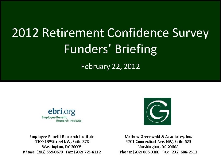 2012 Retirement Confidence Survey Funders’ Briefing February 22, 2012 Employee Benefit Research Institute 1100