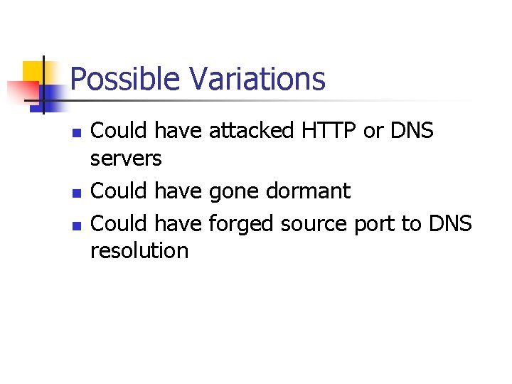 Possible Variations n n n Could have attacked HTTP or DNS servers Could have