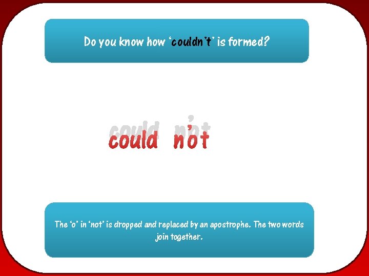 Do you know how ‘couldn’t’ is formed? ’ could not The ‘o’ in ‘not’