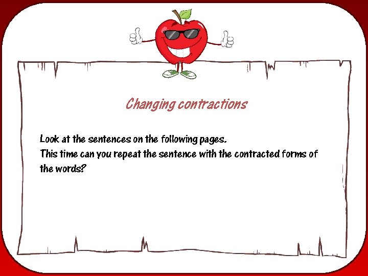 Changing contractions Look at the sentences on the following pages. This time can you