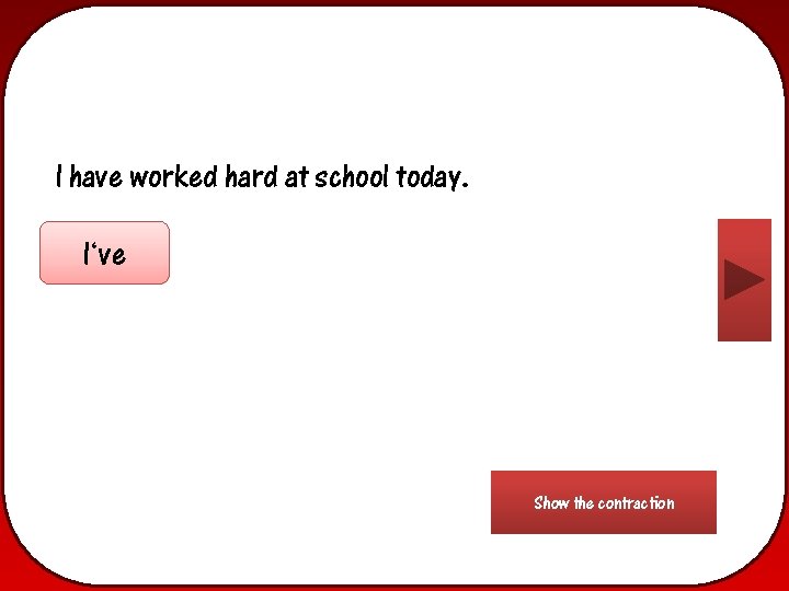 I have worked hard at school today. I‘ve Show the contraction 