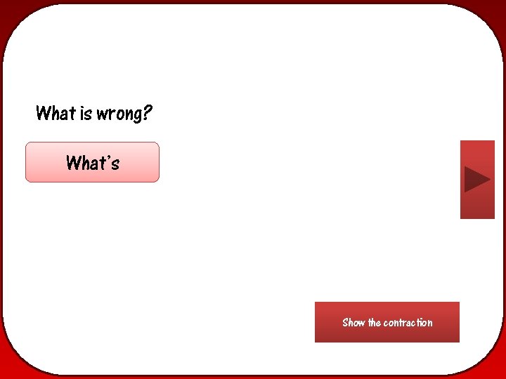 What is wrong? What’s Show the contraction 