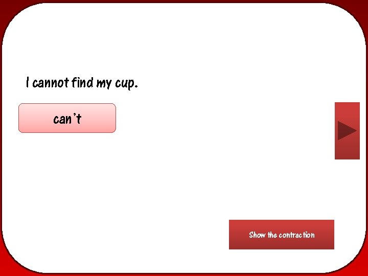 I cannot find my cup. can’t Show the contraction 