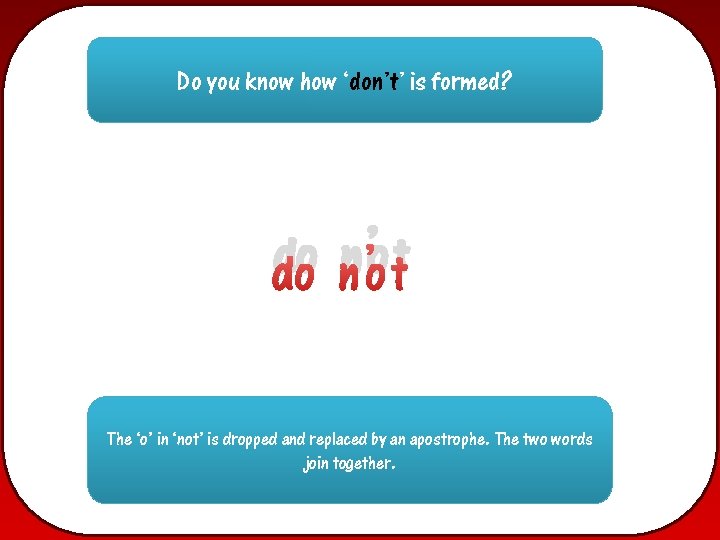 Do you know how ‘don’t’ is formed? ’ do not The ‘o’ in ‘not’