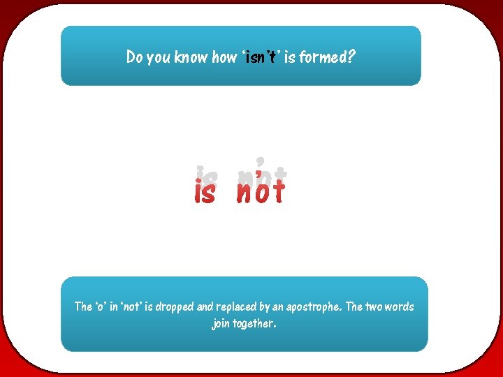Do you know how ‘isn’t’ is formed? ’ is not The ‘o’ in ‘not’