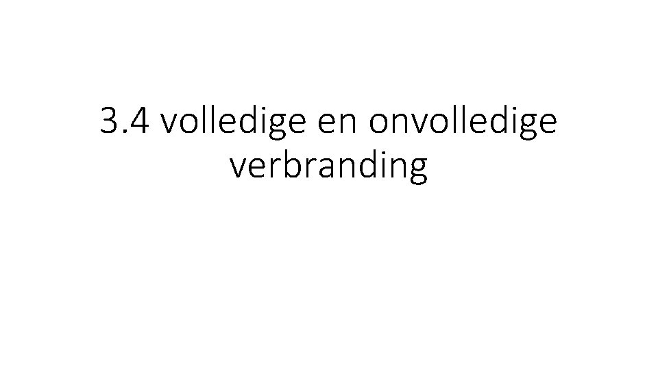 3. 4 volledige en onvolledige verbranding 