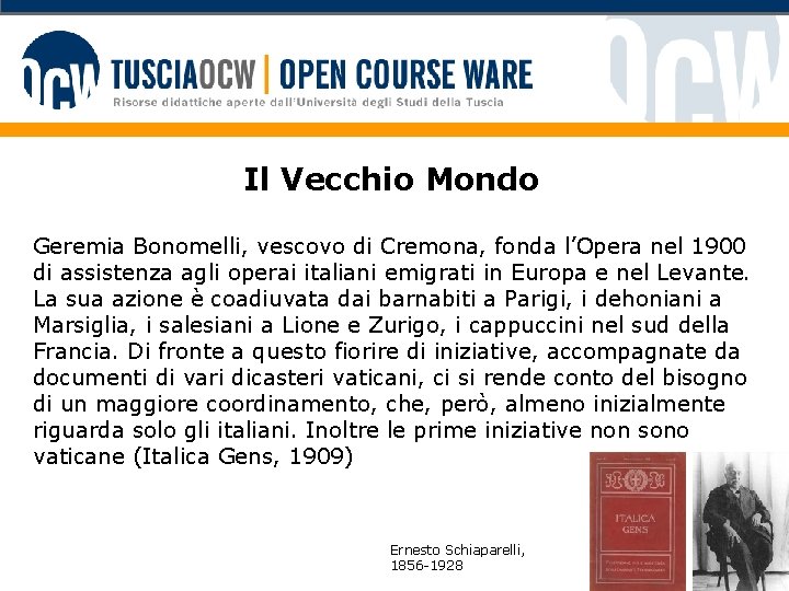 Il Vecchio Mondo Geremia Bonomelli, vescovo di Cremona, fonda l’Opera nel 1900 di assistenza