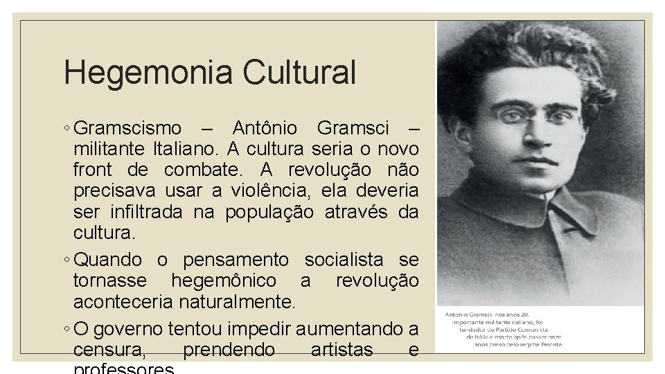 Hegemonia Cultural ◦ Gramscismo – Antônio Gramsci – militante Italiano. A cultura seria o