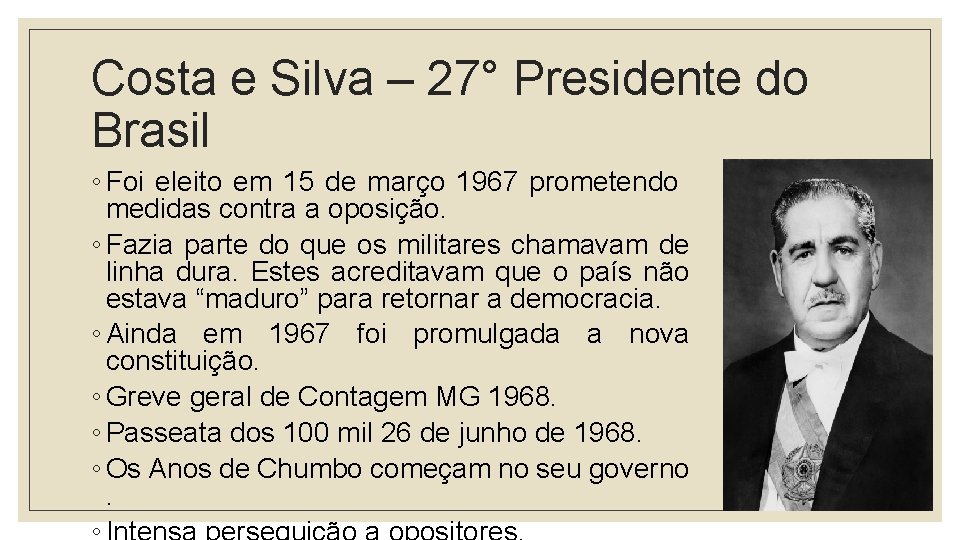Costa e Silva – 27° Presidente do Brasil ◦ Foi eleito em 15 de