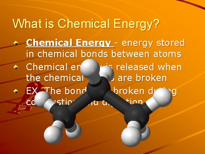 What is Chemical Energy? Chemical Energy - energy stored in chemical bonds between atoms