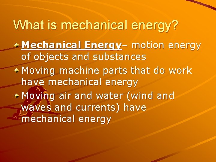 What is mechanical energy? Mechanical Energy– motion energy of objects and substances Moving machine