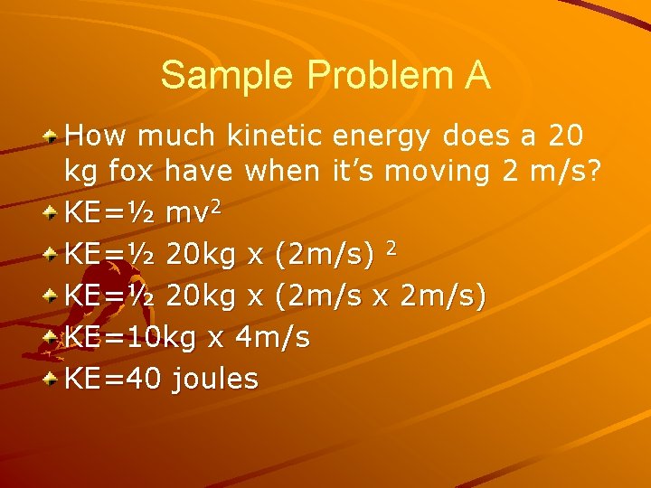 Sample Problem A How much kinetic energy does a 20 kg fox have when