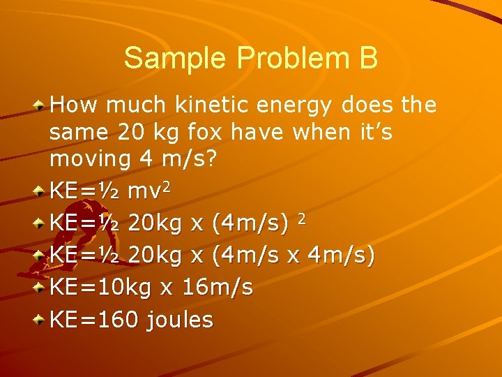 Sample Problem B How much kinetic energy does the same 20 kg fox have