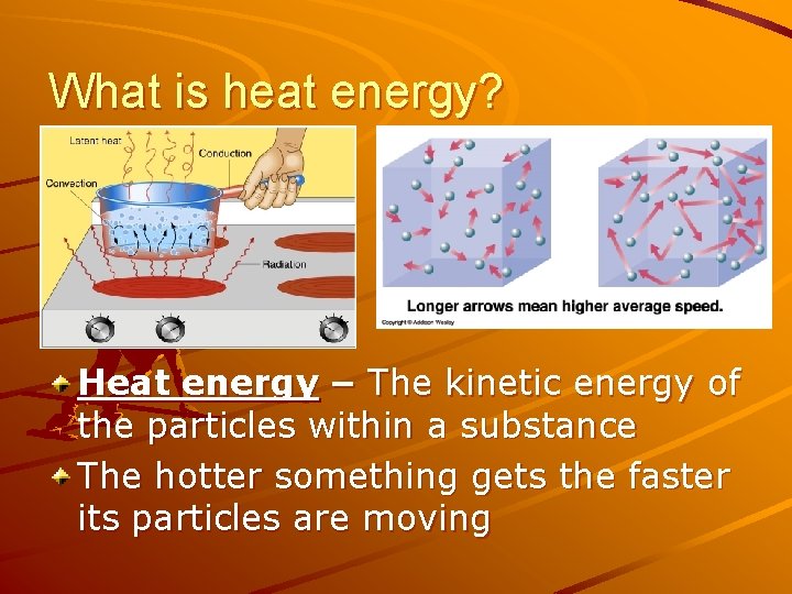 What is heat energy? Heat energy – The kinetic energy of the particles within