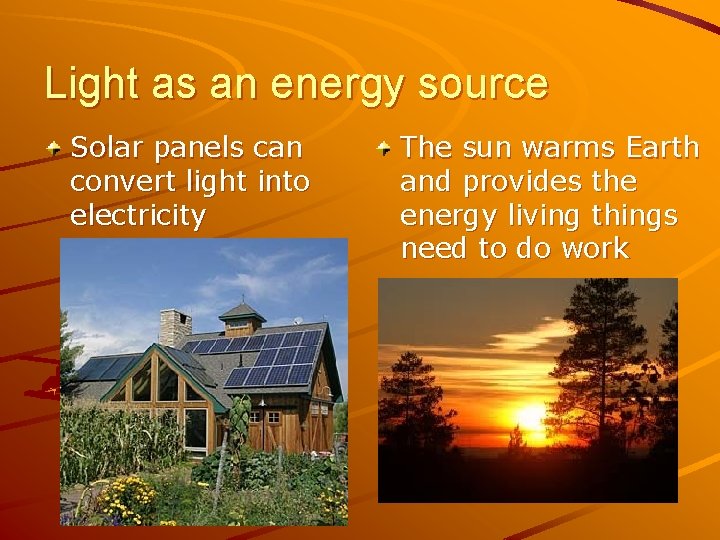 Light as an energy source Solar panels can convert light into electricity The sun