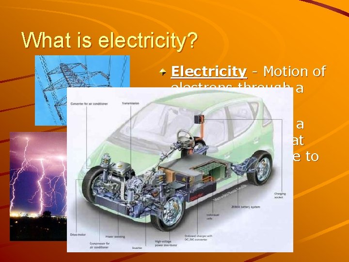 What is electricity? Electricity - Motion of electrons through a conductor Electricity creates a