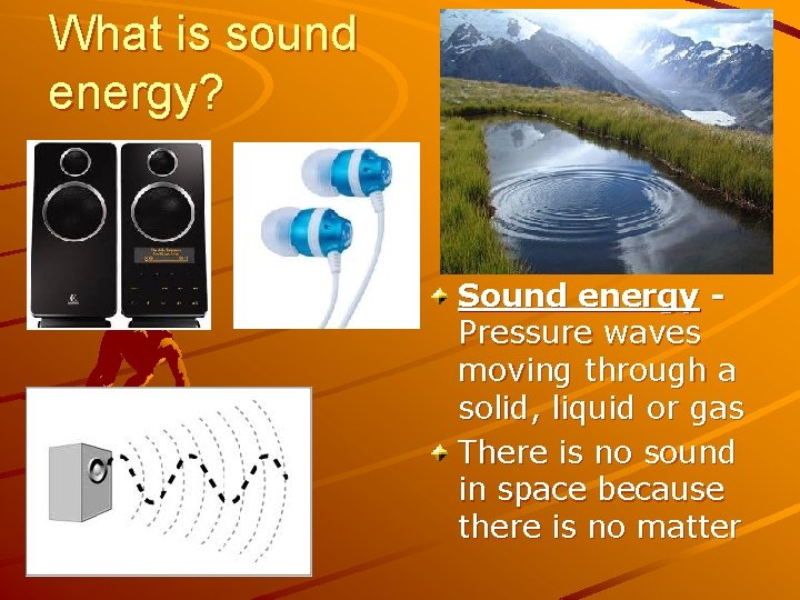What is sound energy? Sound energy Pressure waves moving through a solid, liquid or