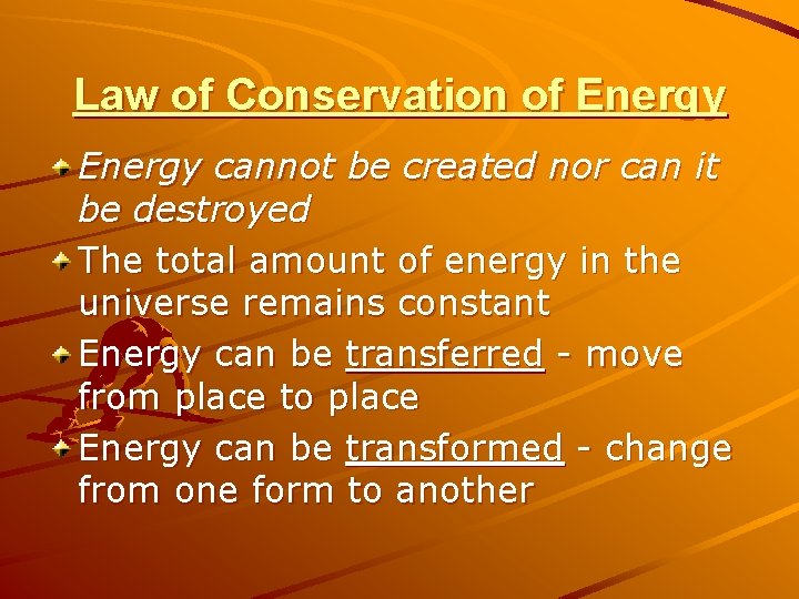 Law of Conservation of Energy cannot be created nor can it be destroyed The