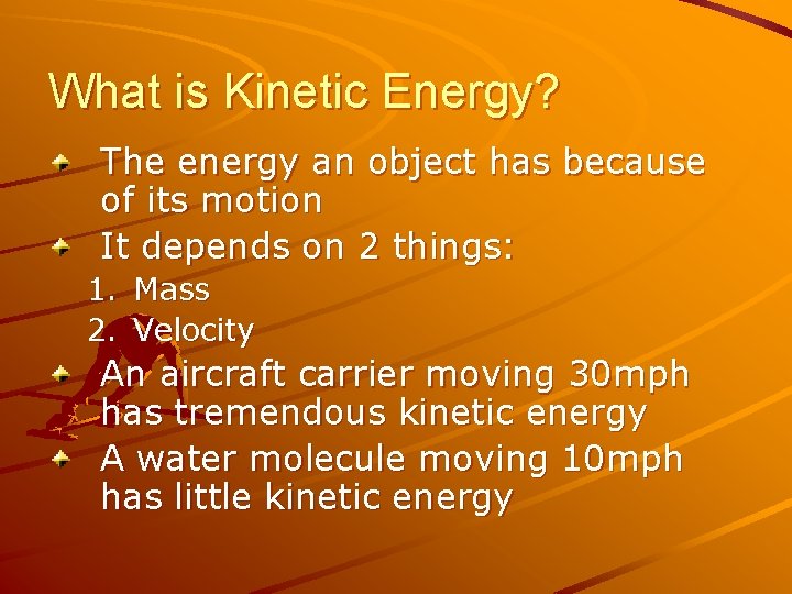What is Kinetic Energy? The energy an object has because of its motion It