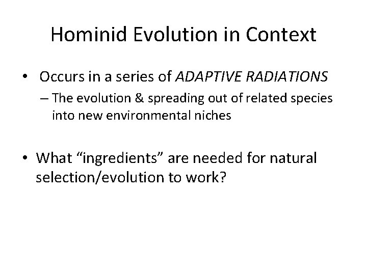 Hominid Evolution in Context • Occurs in a series of ADAPTIVE RADIATIONS – The