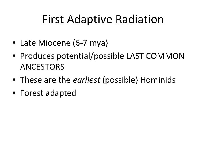 First Adaptive Radiation • Late Miocene (6 -7 mya) • Produces potential/possible LAST COMMON