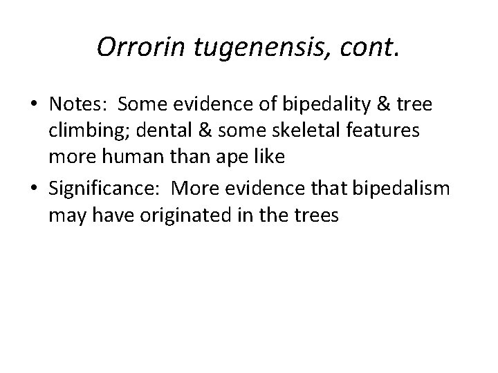 Orrorin tugenensis, cont. • Notes: Some evidence of bipedality & tree climbing; dental &