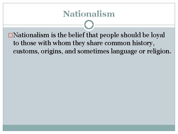 Nationalism �Nationalism is the belief that people should be loyal to those with whom