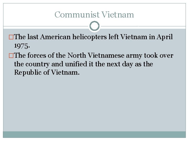 Communist Vietnam �The last American helicopters left Vietnam in April 1975. �The forces of