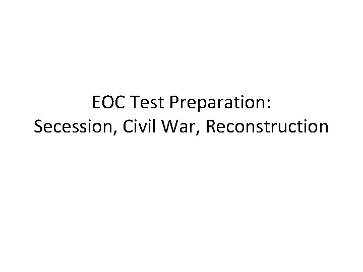 EOC Test Preparation: Secession, Civil War, Reconstruction 