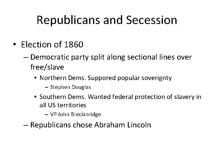 Republicans and Secession • Election of 1860 – Democratic party split along sectional lines