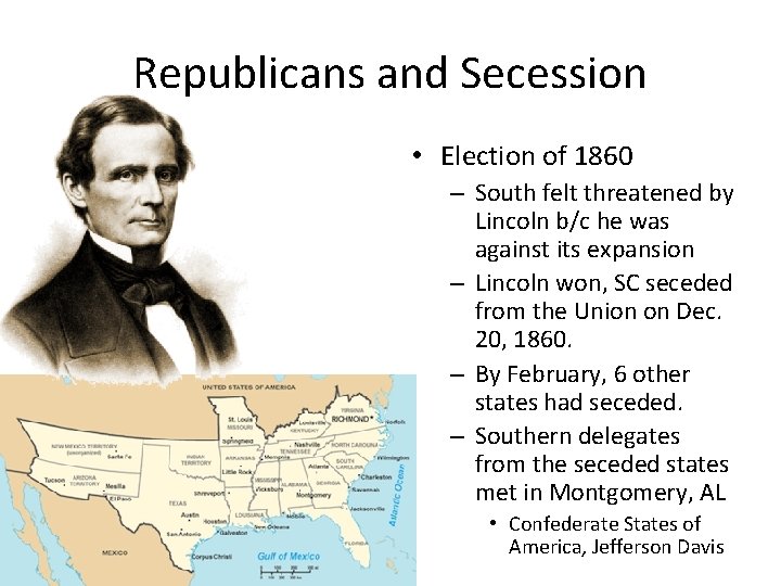 Republicans and Secession • Election of 1860 – South felt threatened by Lincoln b/c