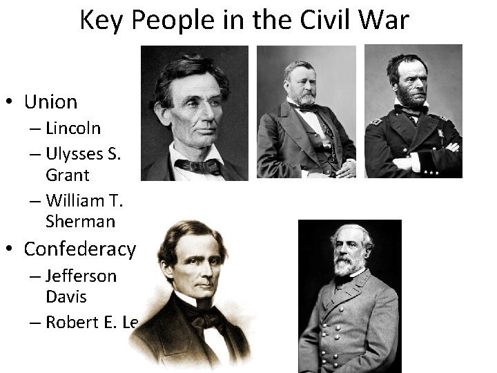 Key People in the Civil War • Union – Lincoln – Ulysses S. Grant