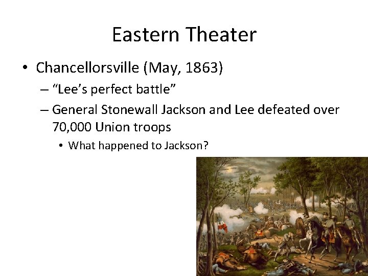 Eastern Theater • Chancellorsville (May, 1863) – “Lee’s perfect battle” – General Stonewall Jackson Eastern Theater • Chancellorsville (May, 1863) – “Lee’s perfect battle” – General Stonewall Jackson