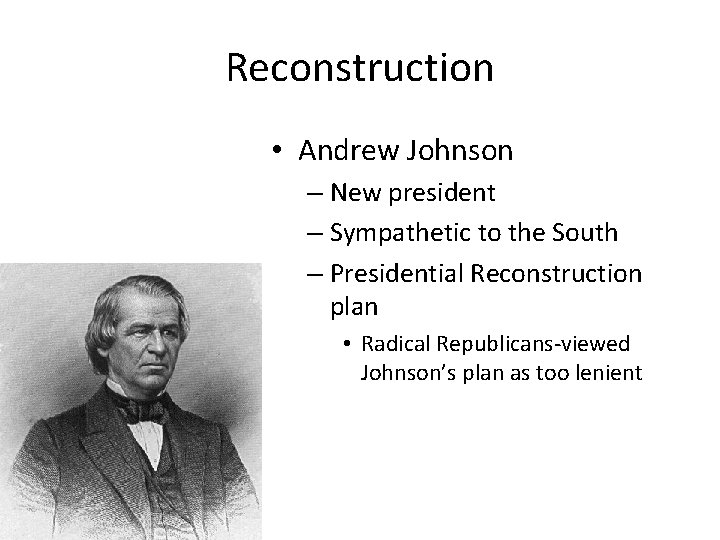 Reconstruction • Andrew Johnson – New president – Sympathetic to the South – Presidential