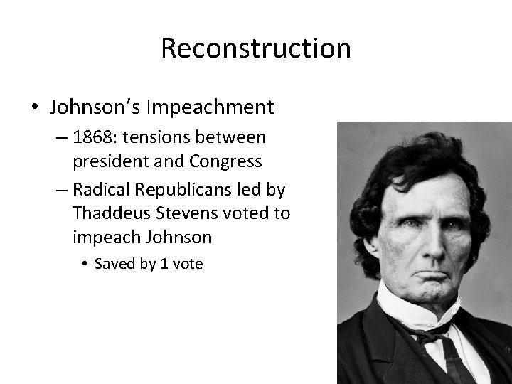 Reconstruction • Johnson’s Impeachment – 1868: tensions between president and Congress – Radical Republicans