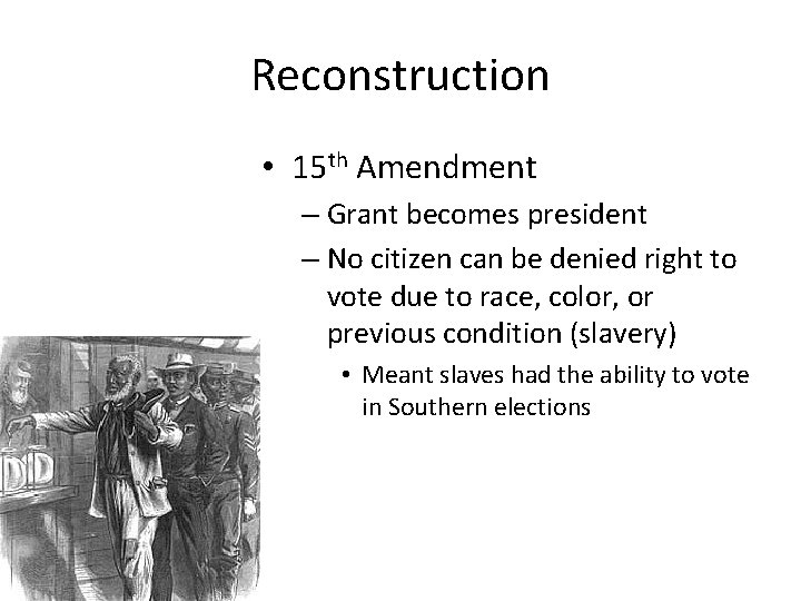 Reconstruction • 15 th Amendment – Grant becomes president – No citizen can be