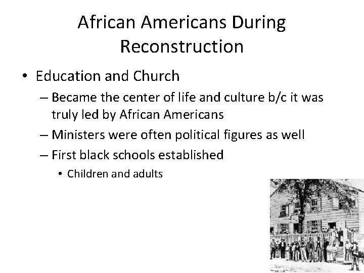 African Americans During Reconstruction • Education and Church – Became the center of life