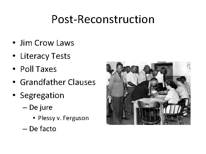 Post-Reconstruction • • • Jim Crow Laws Literacy Tests Poll Taxes Grandfather Clauses Segregation