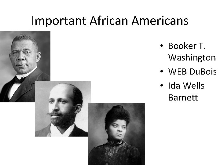 Important African Americans • Booker T. Washington • WEB Du. Bois • Ida Wells