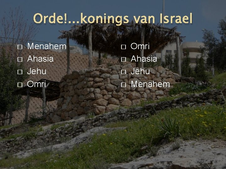 Orde!. . . konings van Israel � � Menahem Ahasia Jehu Omri � �