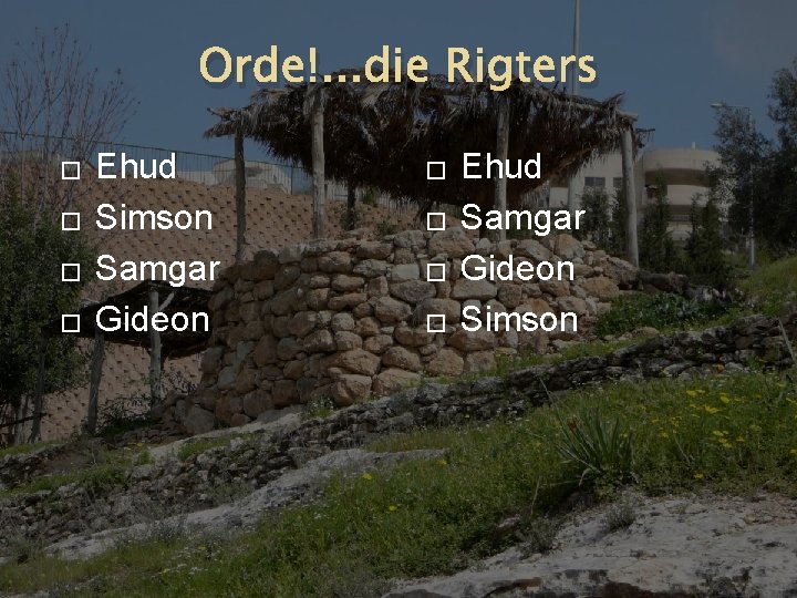 Orde!. . . die Rigters � � Ehud Simson Samgar Gideon � � Ehud