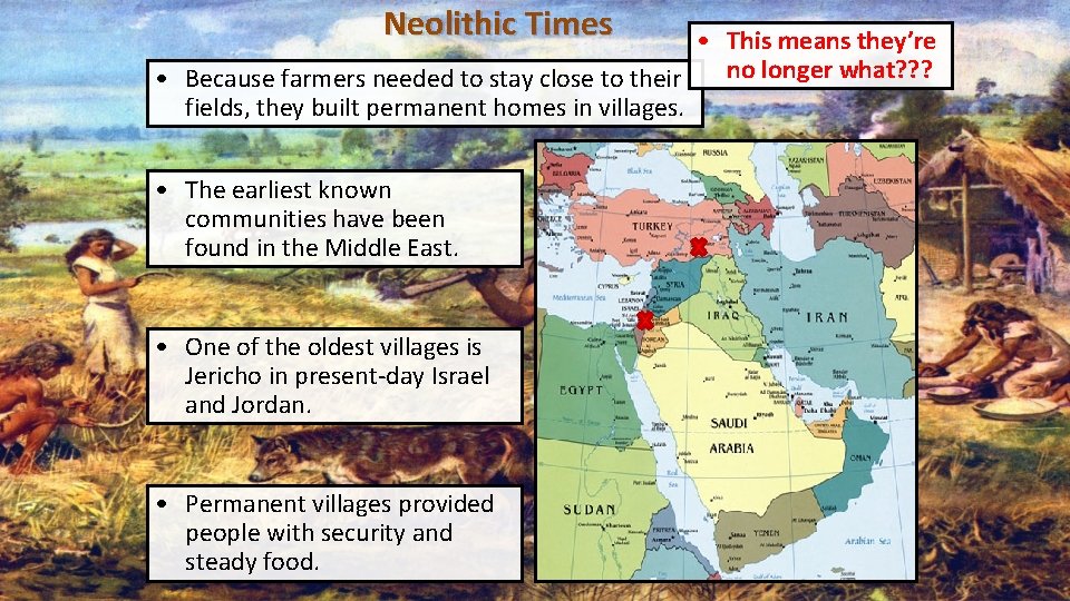 Neolithic Times • This means they’re no longer what? ? ? • Because farmers