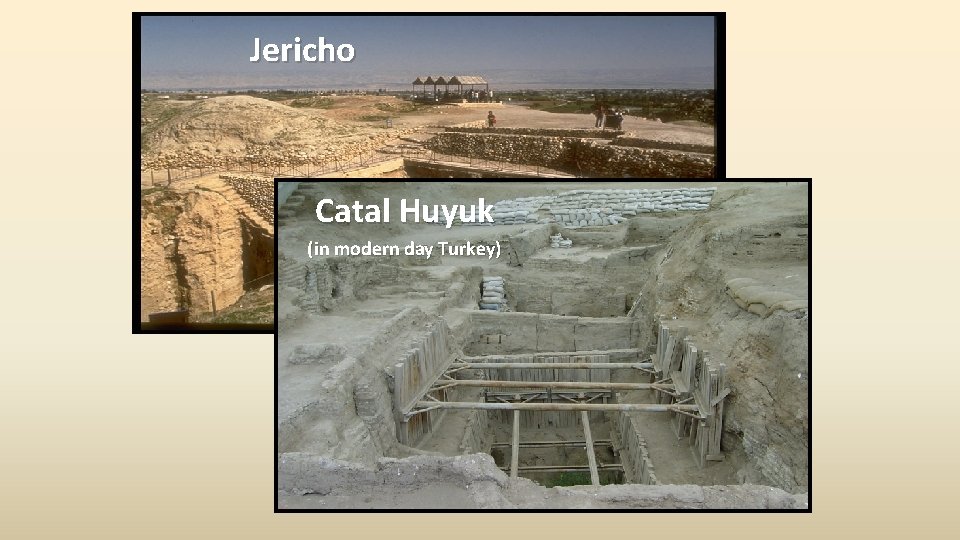 Jericho Catal Huyuk (in modern day Turkey) 