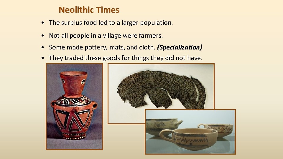 Neolithic Times • The surplus food led to a larger population. • Not all